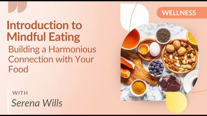 Introduction to Mindful Eating - Building a Harmonious Connection with Your Food with Serena Wills